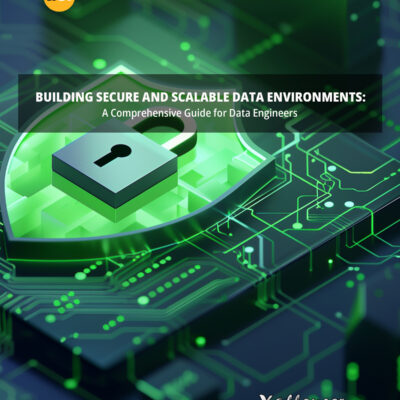 Building Secure and Scalable Data Environments: A Comprehensive Guide for Data Engineers